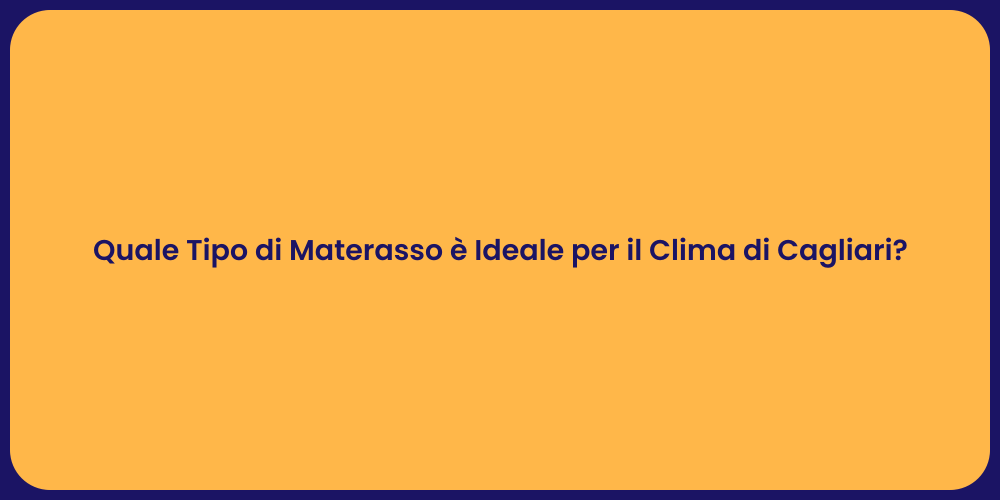 Quale Tipo di Materasso è Ideale per il Clima di Cagliari?