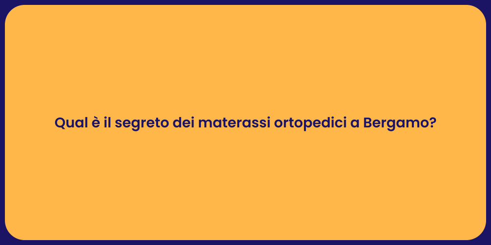 Qual è il segreto dei materassi ortopedici a Bergamo?