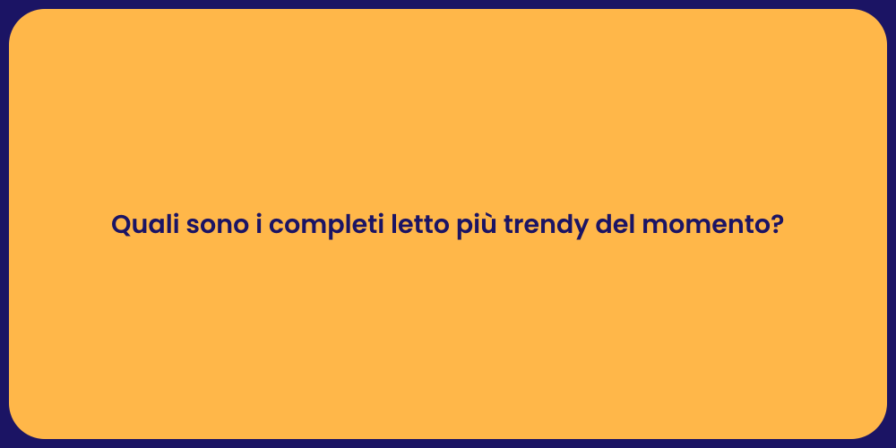 Quali sono i completi letto più trendy del momento?