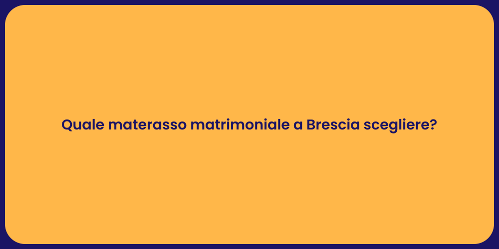 Quale materasso matrimoniale a Brescia scegliere?