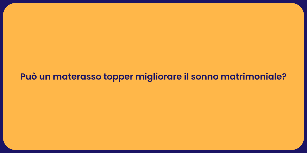 Può un materasso topper migliorare il sonno matrimoniale?