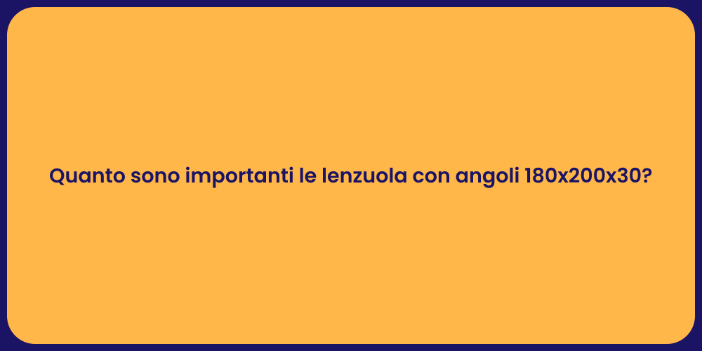 Quanto sono importanti le lenzuola con angoli 180x200x30?