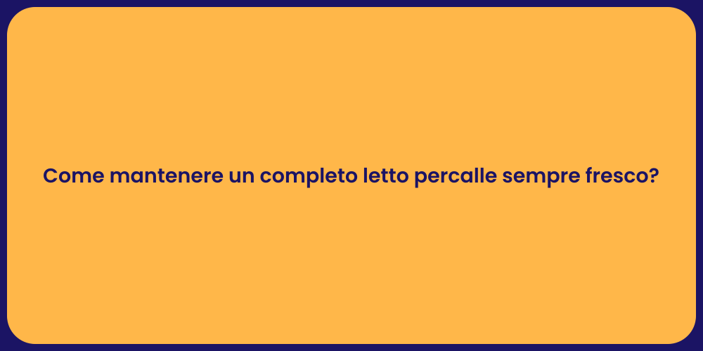 Come mantenere un completo letto percalle sempre fresco?