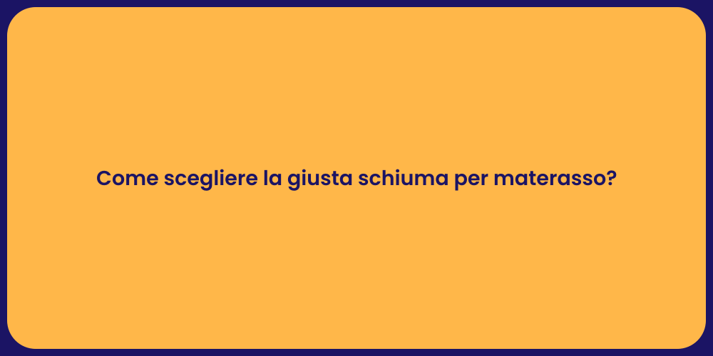 Come scegliere la giusta schiuma per materasso?