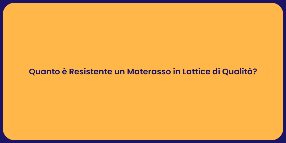 Quanto è Resistente un Materasso in Lattice di Qualità?