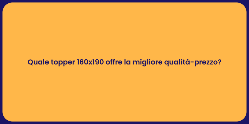 Quale topper 160x190 offre la migliore qualità-prezzo?