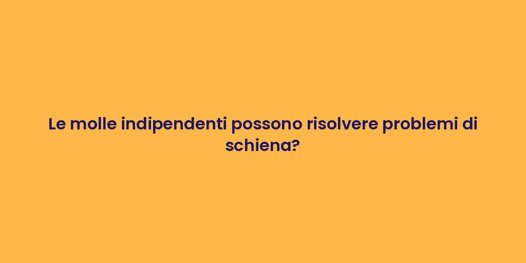 Le molle indipendenti possono risolvere problemi di schiena?