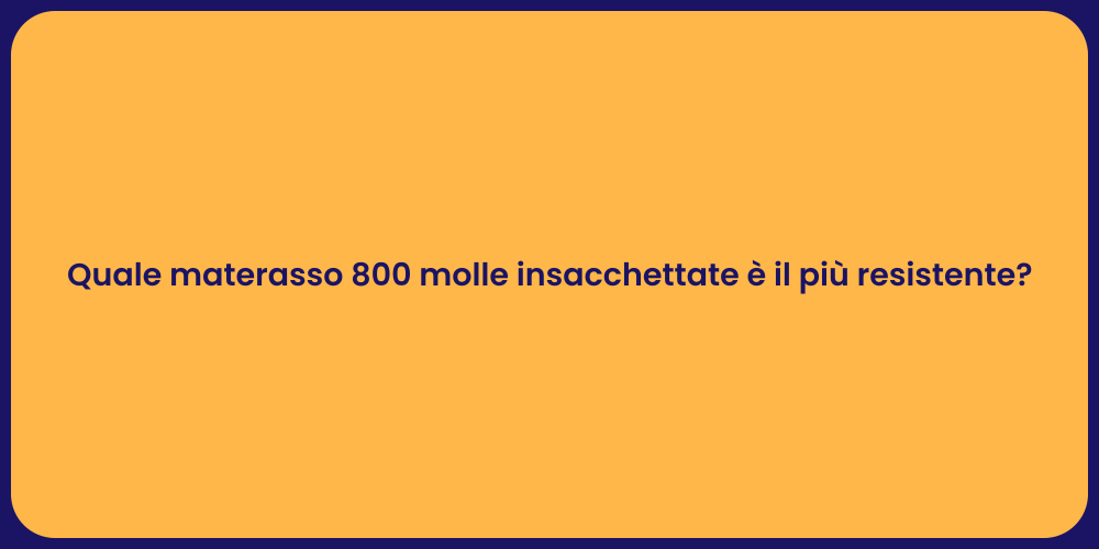 Quale materasso 800 molle insacchettate è il più resistente?
