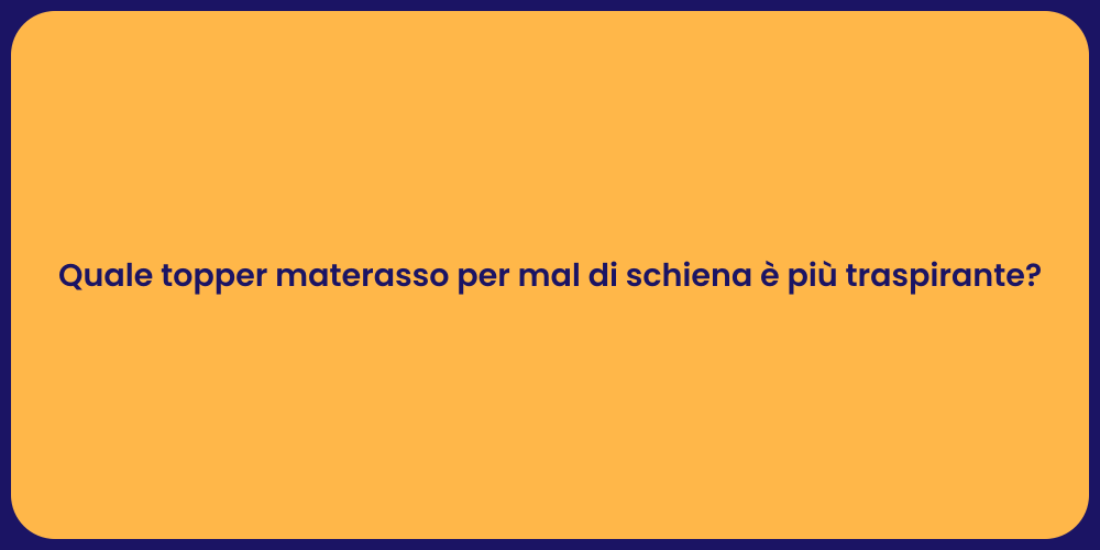 Quale topper materasso per mal di schiena è più traspirante?