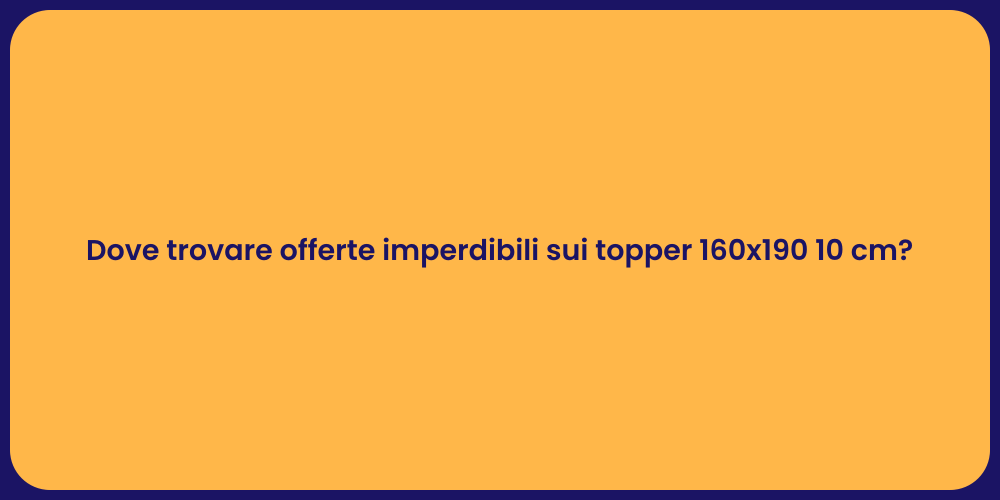 Dove trovare offerte imperdibili sui topper 160x190 10 cm?