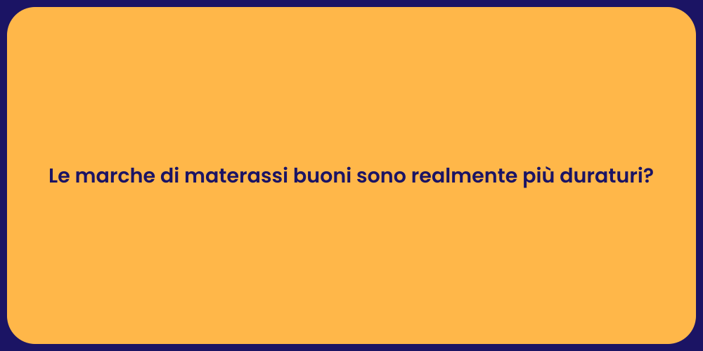 Le marche di materassi buoni sono realmente più duraturi?