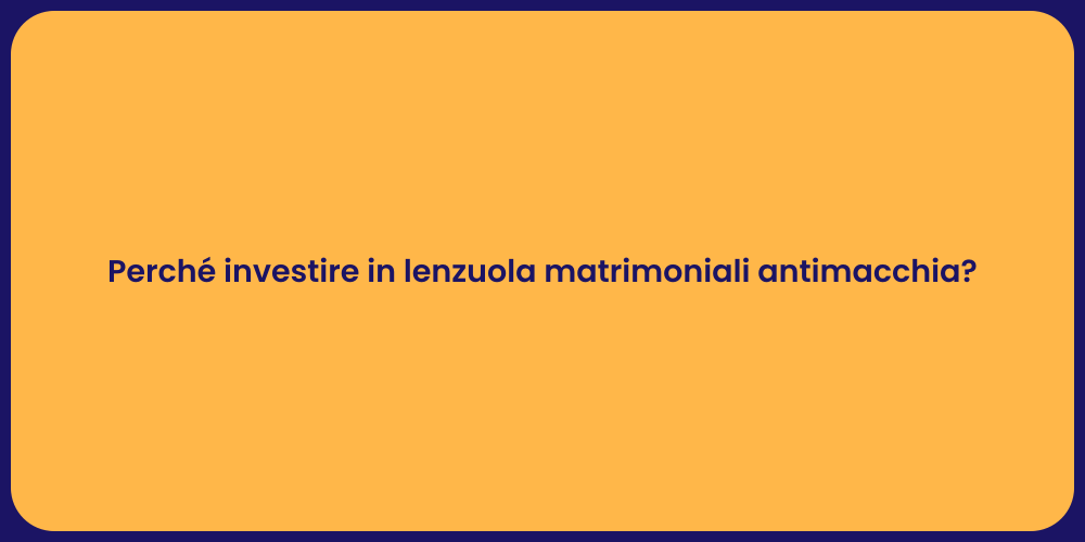 Perché investire in lenzuola matrimoniali antimacchia?