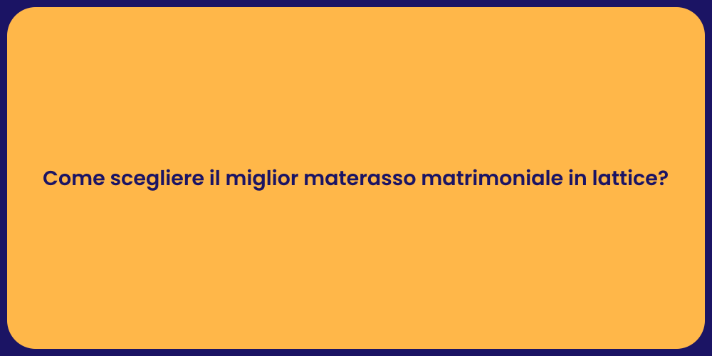 Come scegliere il miglior materasso matrimoniale in lattice?