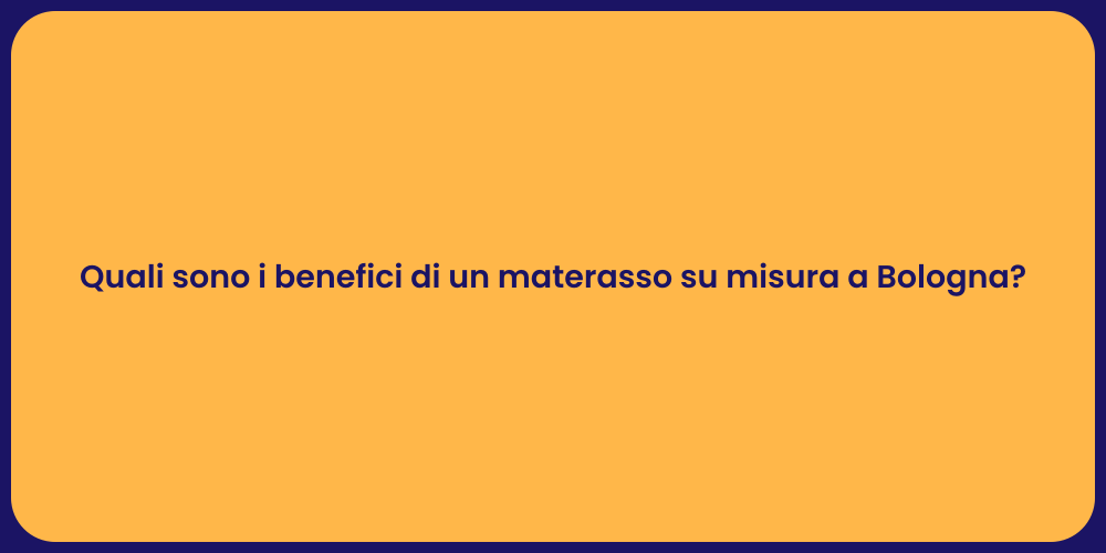 Quali sono i benefici di un materasso su misura a Bologna?