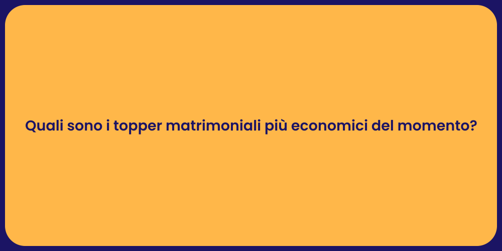 Quali sono i topper matrimoniali più economici del momento?