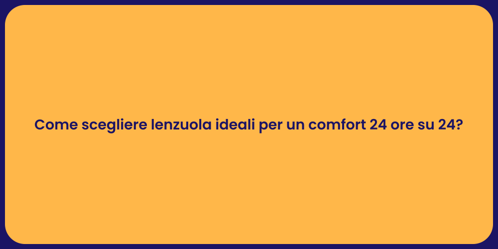 Come scegliere lenzuola ideali per un comfort 24 ore su 24?