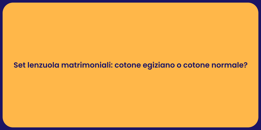Set lenzuola matrimoniali: cotone egiziano o cotone normale?