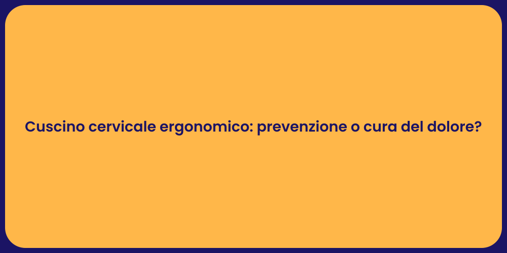 Cuscino cervicale ergonomico: prevenzione o cura del dolore?