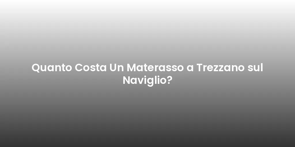 Quanto Costa Un Materasso a Trezzano sul Naviglio?