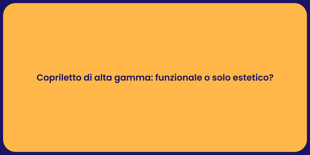 Copriletto di alta gamma: funzionale o solo estetico?