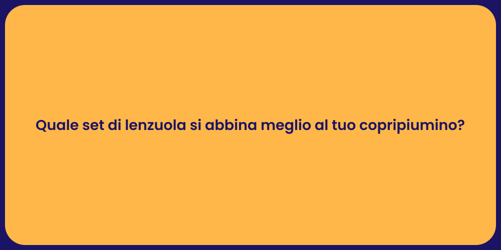Quale set di lenzuola si abbina meglio al tuo copripiumino?