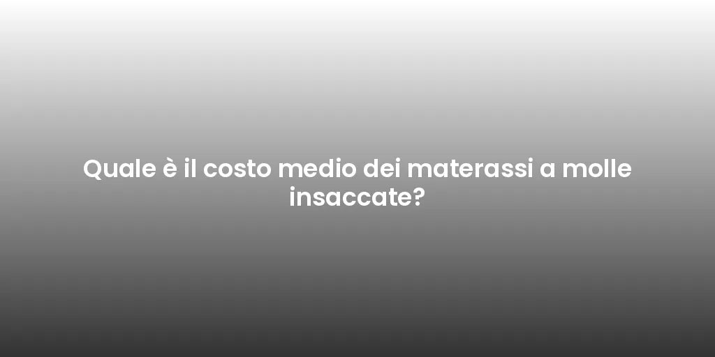 Quale è il costo medio dei materassi a molle insaccate?