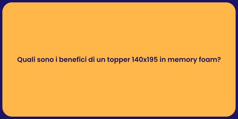Quali sono i benefici di un topper 140x195 in memory foam?
