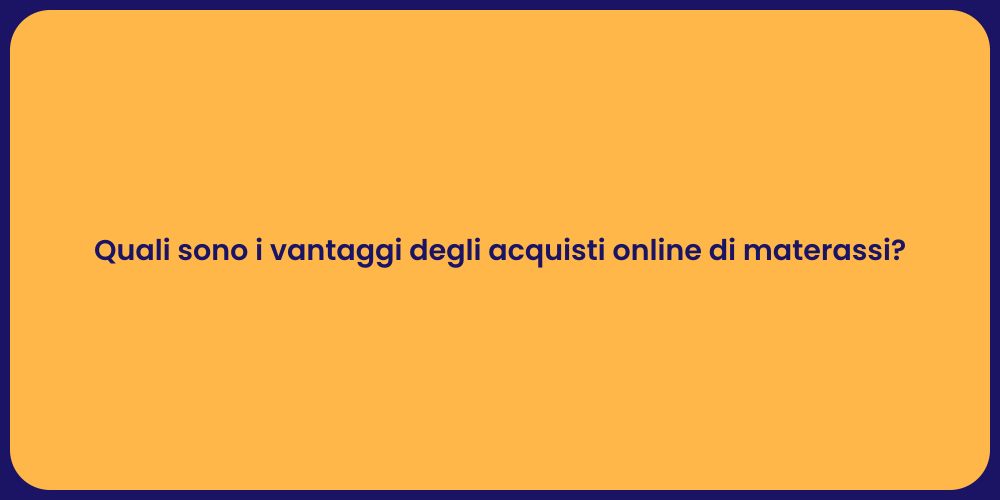 Quali sono i vantaggi degli acquisti online di materassi?