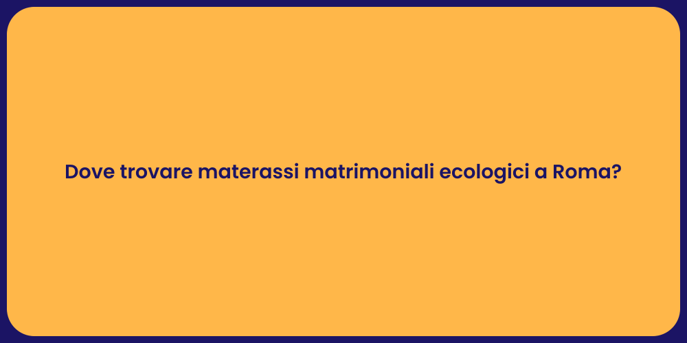 Dove trovare materassi matrimoniali ecologici a Roma?