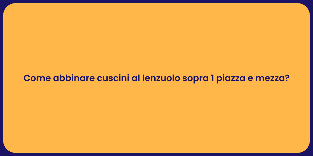 Come abbinare cuscini al lenzuolo sopra 1 piazza e mezza?