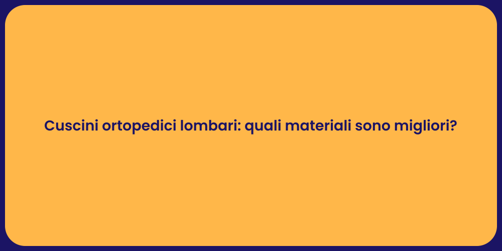 Cuscini ortopedici lombari: quali materiali sono migliori?