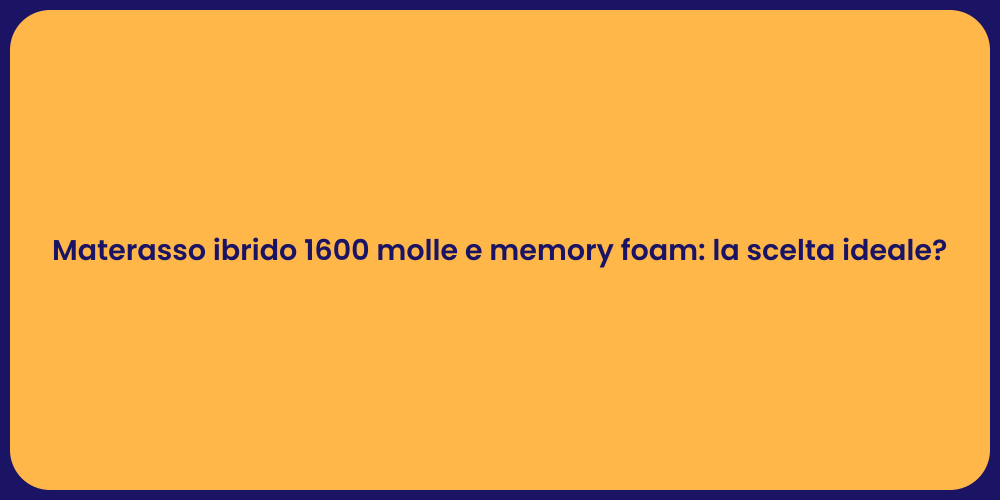 Materasso ibrido 1600 molle e memory foam: la scelta ideale?