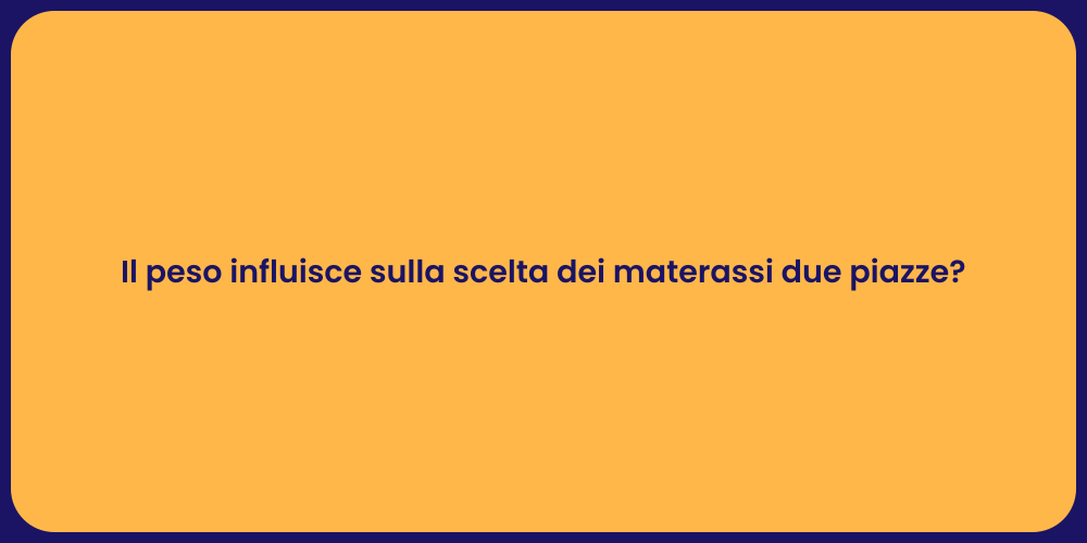 Il peso influisce sulla scelta dei materassi due piazze?