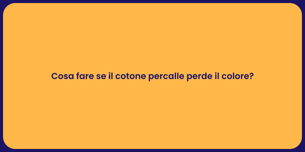 Cosa fare se il cotone percalle perde il colore?