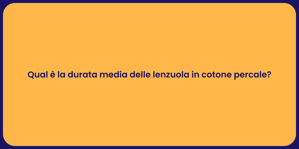 Qual è la durata media delle lenzuola in cotone percale?