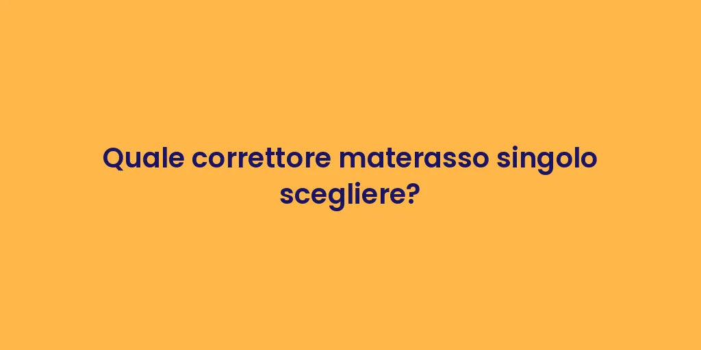 Quale correttore materasso singolo scegliere?