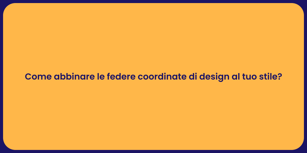 Come abbinare le federe coordinate di design al tuo stile?