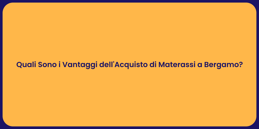 Quali Sono i Vantaggi dell'Acquisto di Materassi a Bergamo?