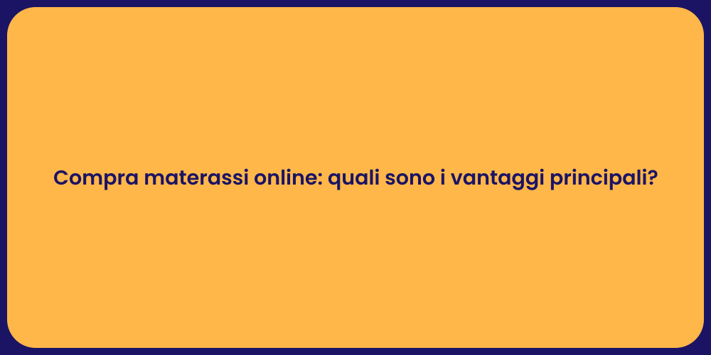 Compra materassi online: quali sono i vantaggi principali?