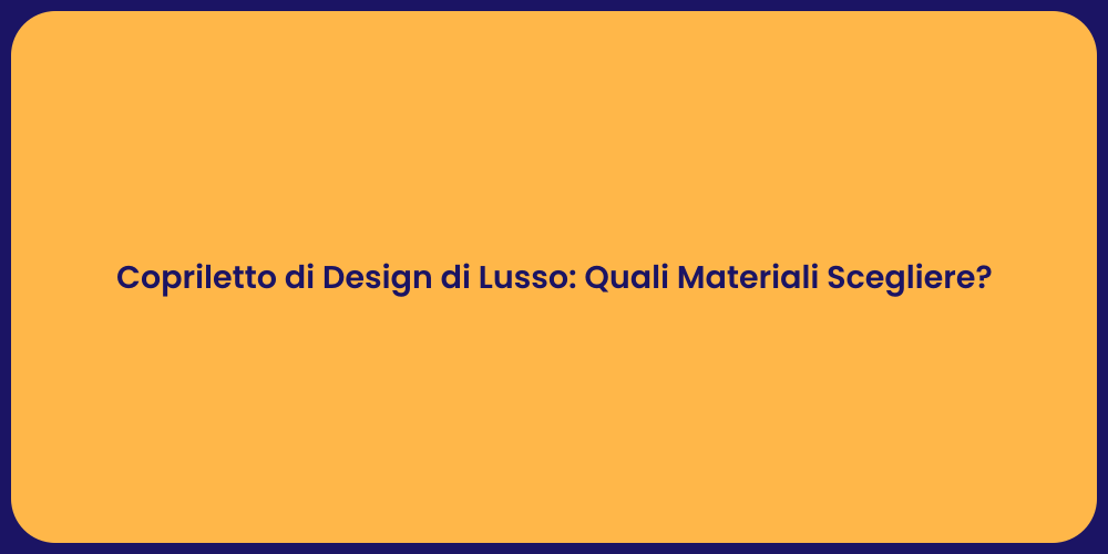 Copriletto di Design di Lusso: Quali Materiali Scegliere?