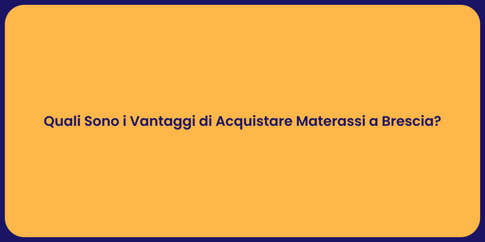 Quali Sono i Vantaggi di Acquistare Materassi a Brescia?