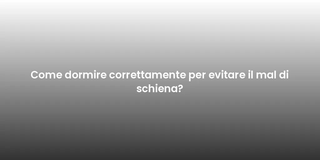 Come dormire correttamente per evitare il mal di schiena?