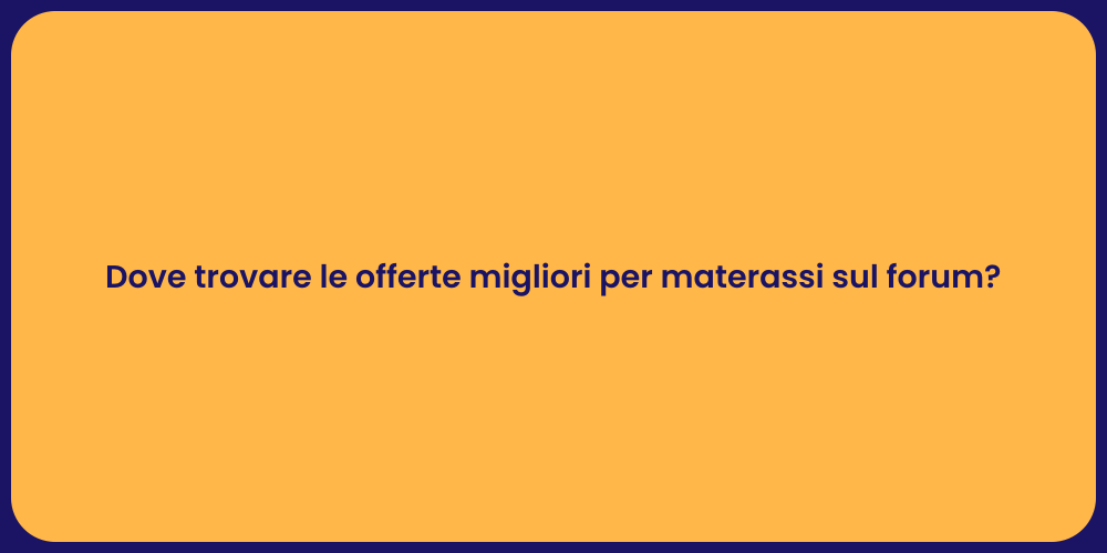 Dove trovare le offerte migliori per materassi sul forum?