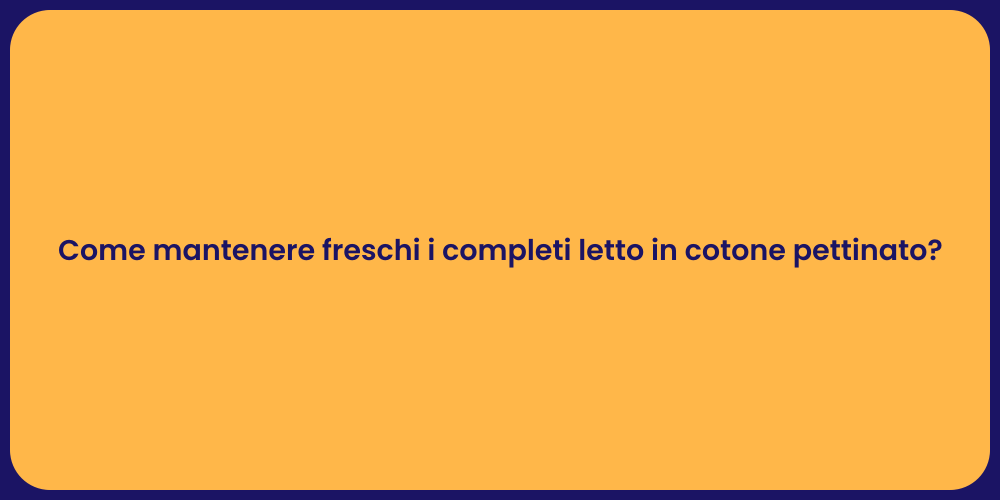 Come mantenere freschi i completi letto in cotone pettinato?