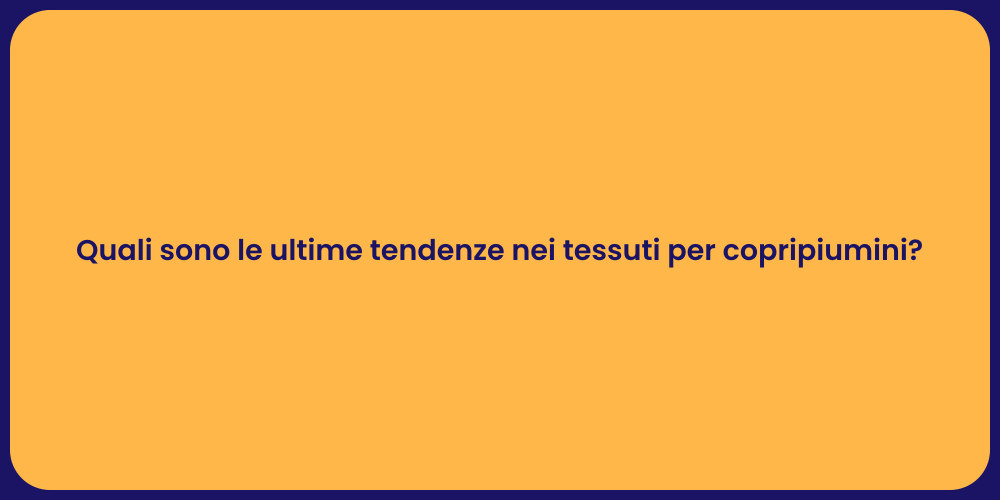 Quali sono le ultime tendenze nei tessuti per copripiumini?