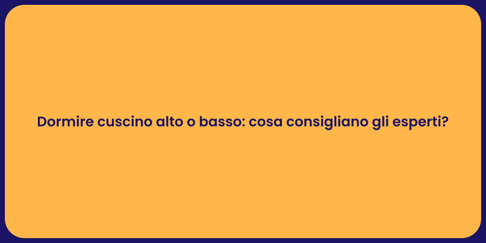 Dormire cuscino alto o basso: cosa consigliano gli esperti?