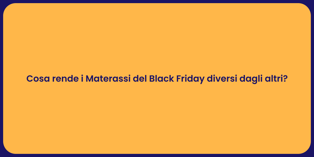 Cosa rende i Materassi del Black Friday diversi dagli altri?