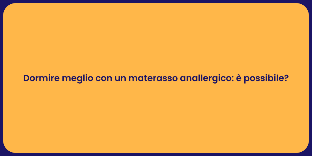 Dormire meglio con un materasso anallergico: è possibile?