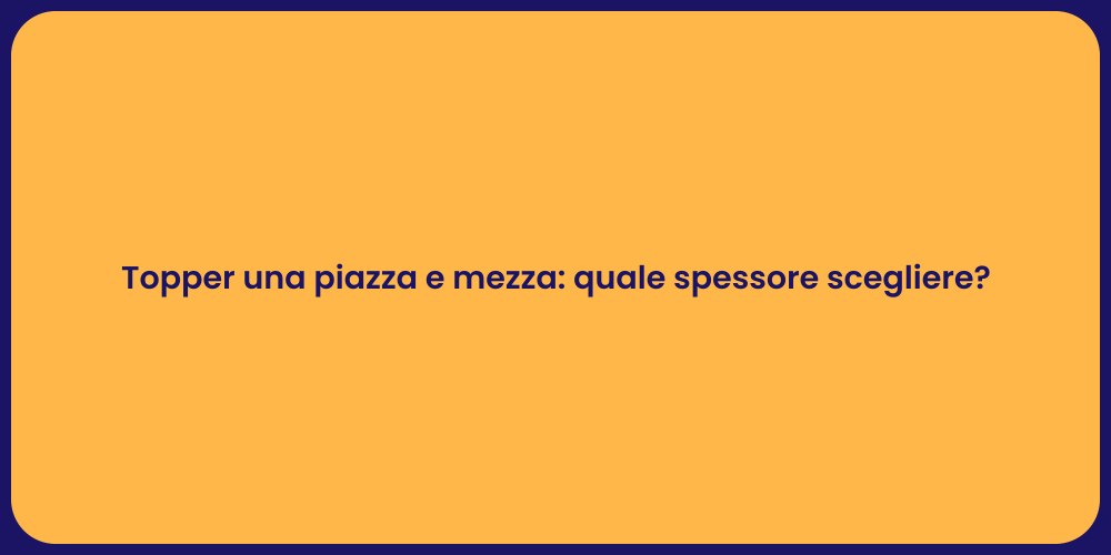 Topper una piazza e mezza: quale spessore scegliere?