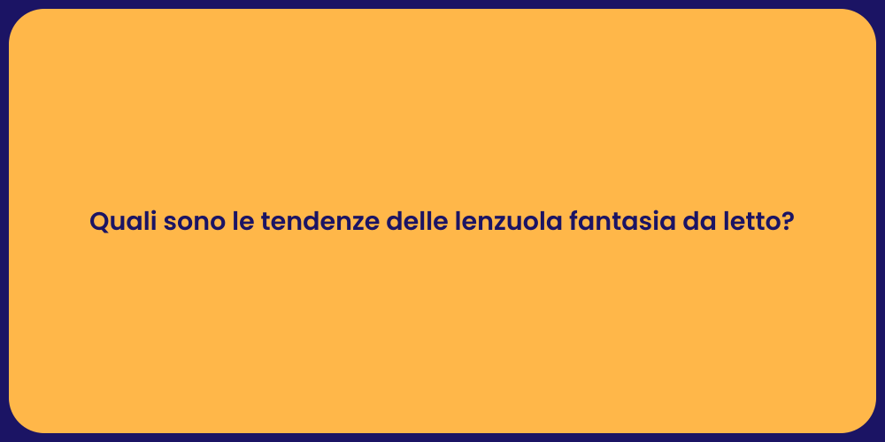 Quali sono le tendenze delle lenzuola fantasia da letto?